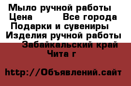 Мыло ручной работы › Цена ­ 100 - Все города Подарки и сувениры » Изделия ручной работы   . Забайкальский край,Чита г.